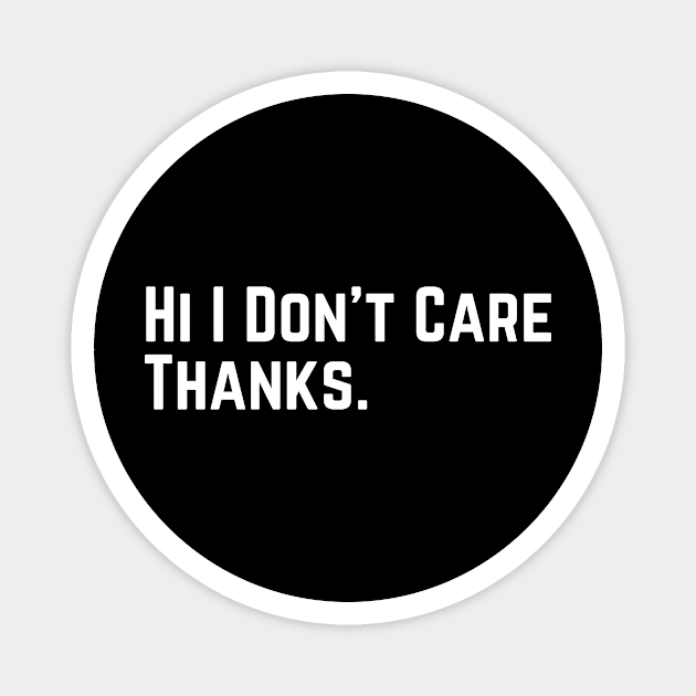 Hi I Don't Care Thanks Sarcasm Sarcastic funny slogan Magnet by UltraPod